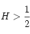 H>\frac 12